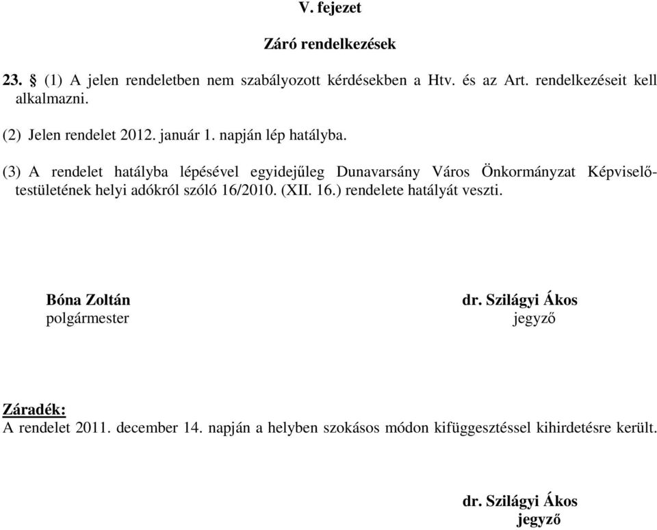 (3) A rendelet hatályba lépésével egyidejűleg Dunavarsány Város Önkormányzat Képviselőtestületének helyi adókról szóló 16/2010. (XII.