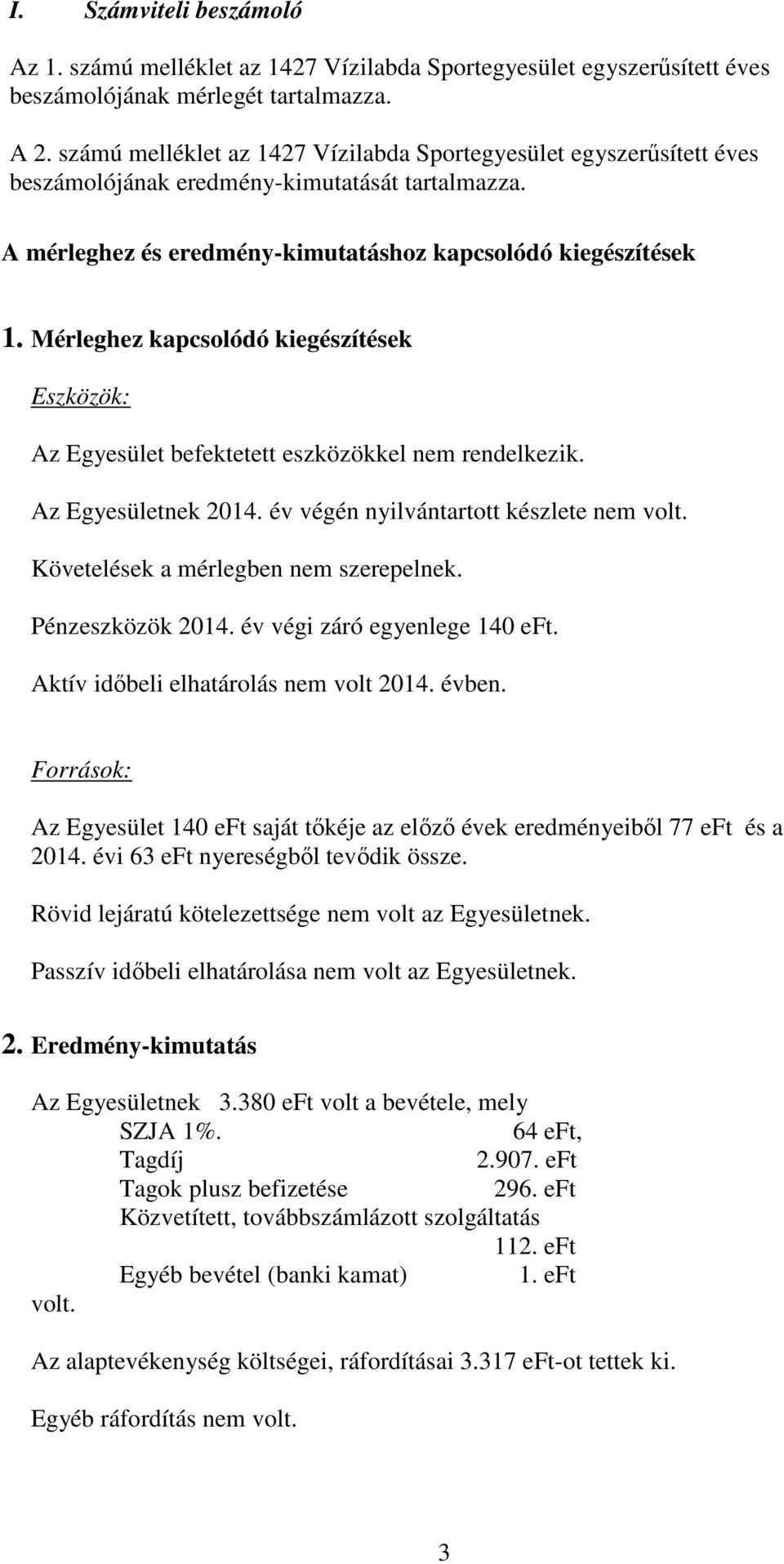 Mérleghez kapcsolódó kiegészítések Eszközök: Az Egyesület befektetett eszközökkel nem rendelkezik. Az Egyesületnek 2014. év végén nyilvántartott készlete nem volt.