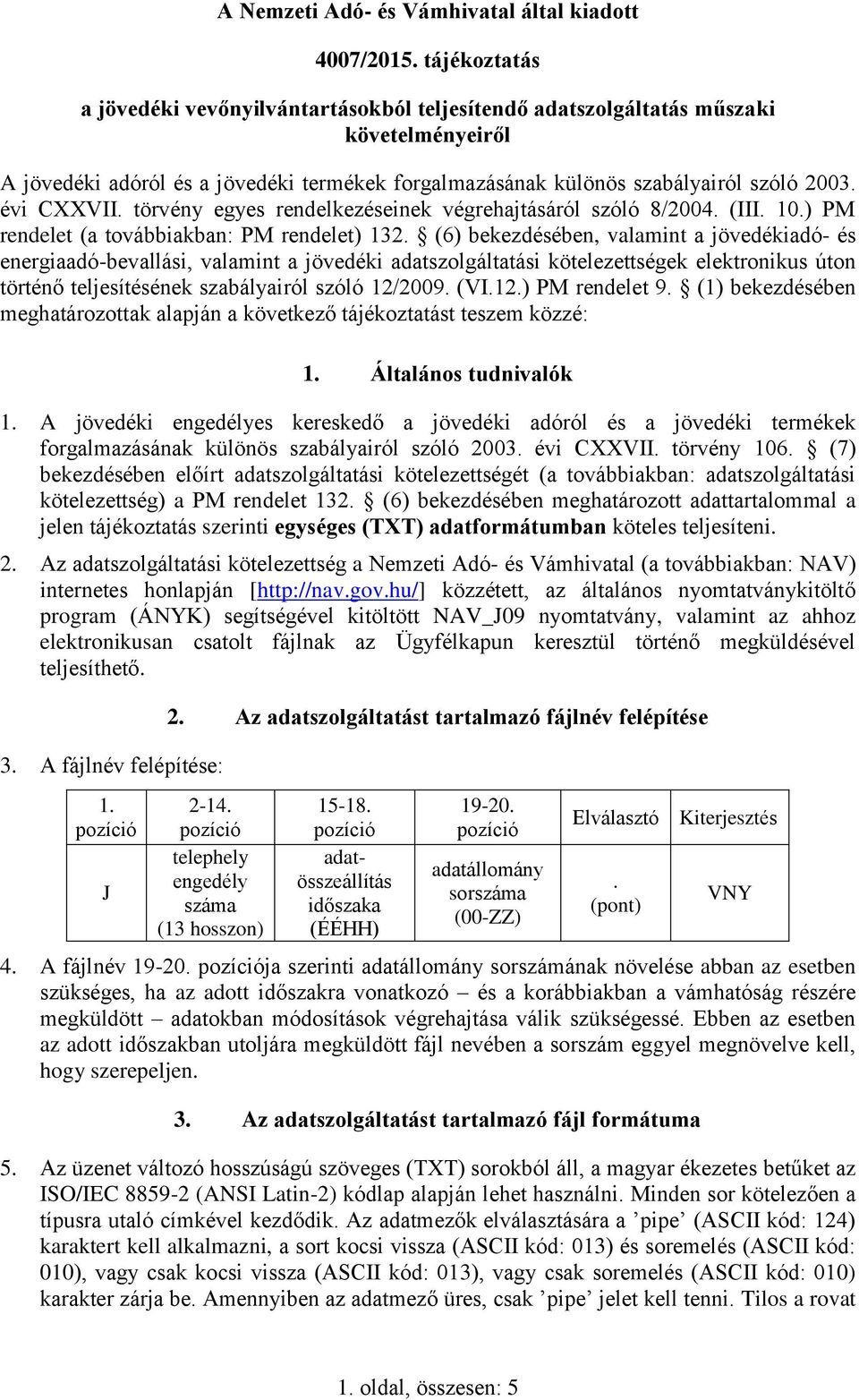 törvény egyes rendelkezéseinek végrehajtásáról szóló 8/2004. (III. 10.) PM rendelet (a továbbiakban: PM rendelet) 132.