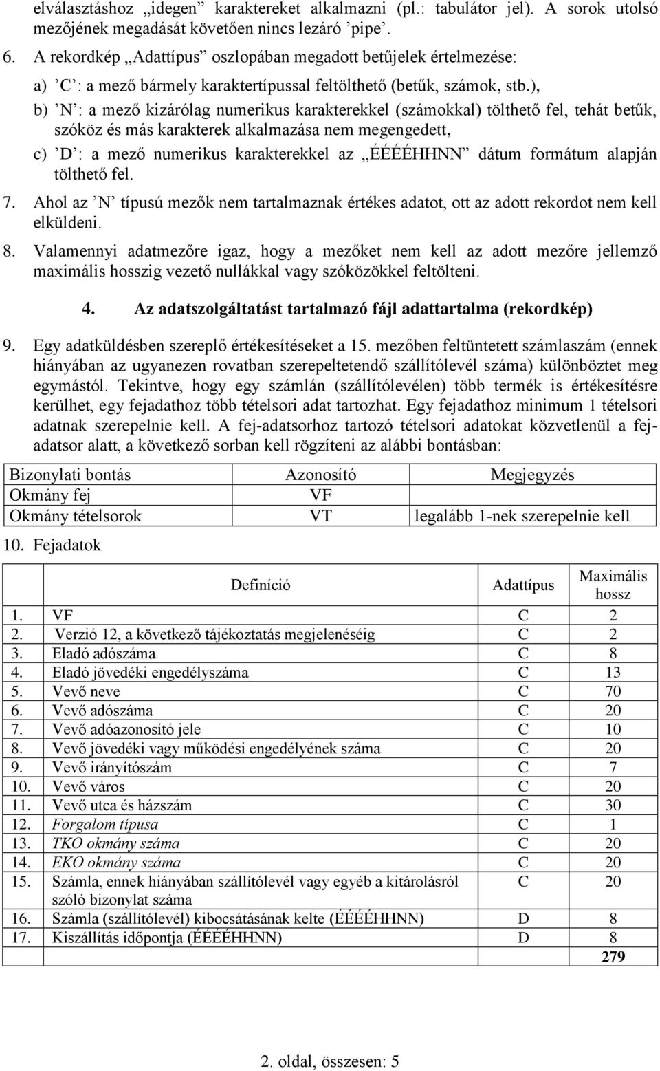 ), b) N : a mező kizárólag numerikus karakterekkel (számokkal) tölthető fel, tehát betűk, szóköz és más karakterek alkalmazása nem megengedett, c) D : a mező numerikus karakterekkel az ÉÉÉÉHHNN dátum