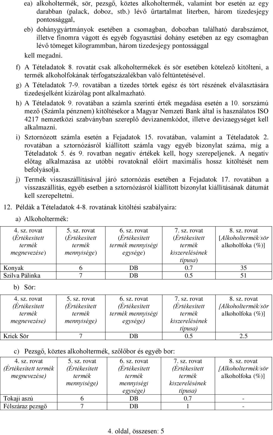 egy csomagban lévő tömeget kilogrammban, három tizedesjegy pontossággal kell megadni. f) A Tételadatok 8.