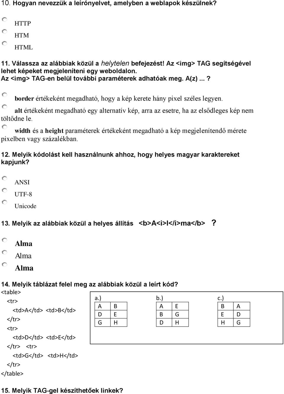 ..? border értékeként megadható, hogy a kép kerete hány pixel széles legyen. alt értékeként megadható egy alternatív kép, arra az esetre, ha az elsődleges kép nem töltődne le.
