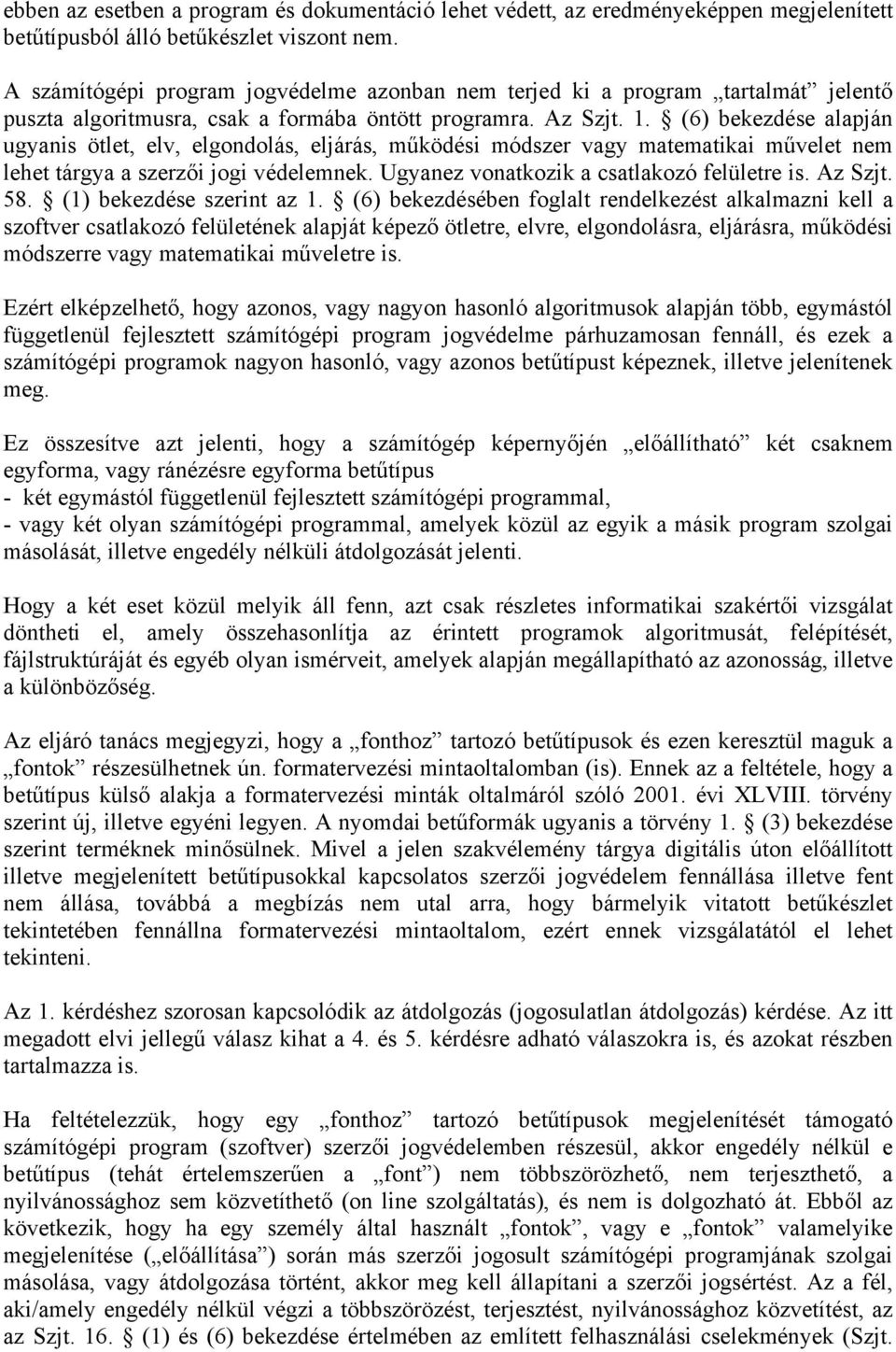 (6) bekezdése alapján ugyanis ötlet, elv, elgondolás, eljárás, működési módszer vagy matematikai művelet nem lehet tárgya a szerzői jogi védelemnek. Ugyanez vonatkozik a csatlakozó felületre is.