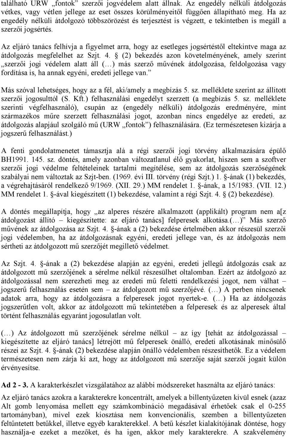 Az eljáró tanács felhívja a figyelmet arra, hogy az esetleges jogsértéstől eltekintve maga az átdolgozás megfelelhet az Szjt. 4.