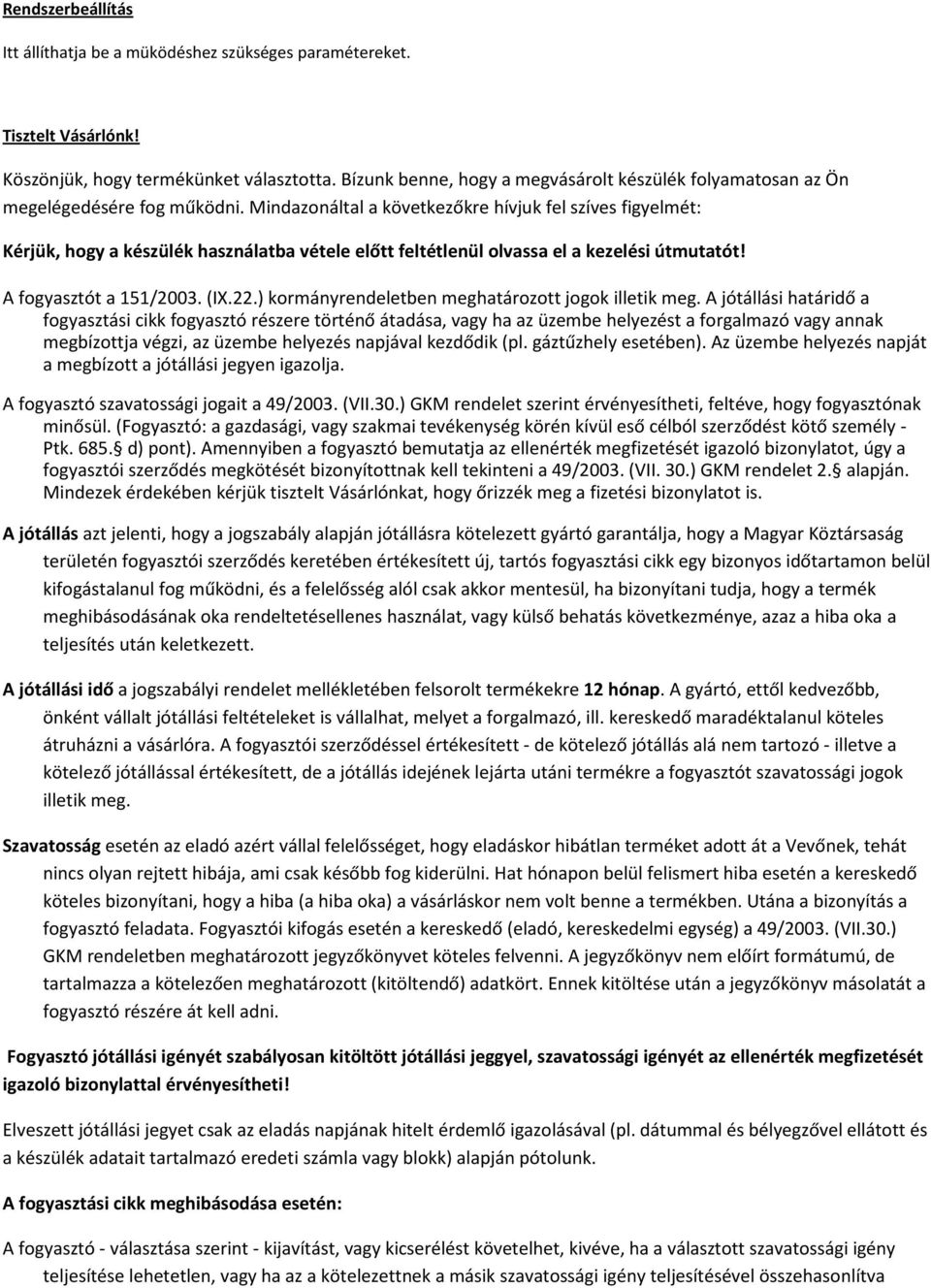 Mindazonáltal a következőkre hívjuk fel szíves figyelmét: Kérjük, hogy a készülék használatba vétele előtt feltétlenül olvassa el a kezelési útmutatót! A fogyasztót a 151/2003. (IX.22.