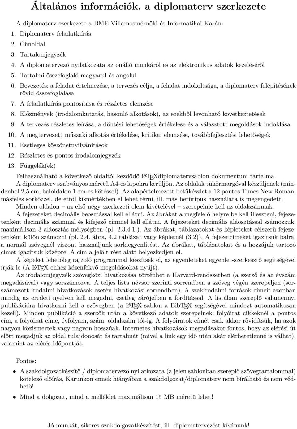 Bevezetés: a feladat értelmezése, a tervezés célja, a feladat indokoltsága, a diplomaterv felépítésének rövid összefoglalása 7. A feladatkiírás pontosítása és részletes elemzése 8.