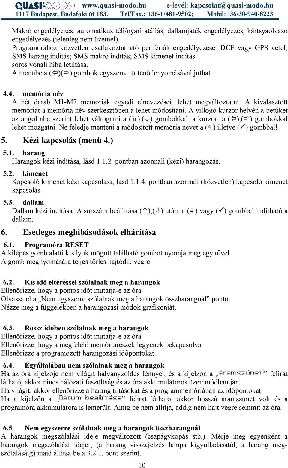 A menübe a (Ô)( ) gombok egyszerre történő lenyomásával juthat. 4.4. memória név A hét darab M1-M7 memóriák egyedi elnevezéseit lehet megváltoztatni.