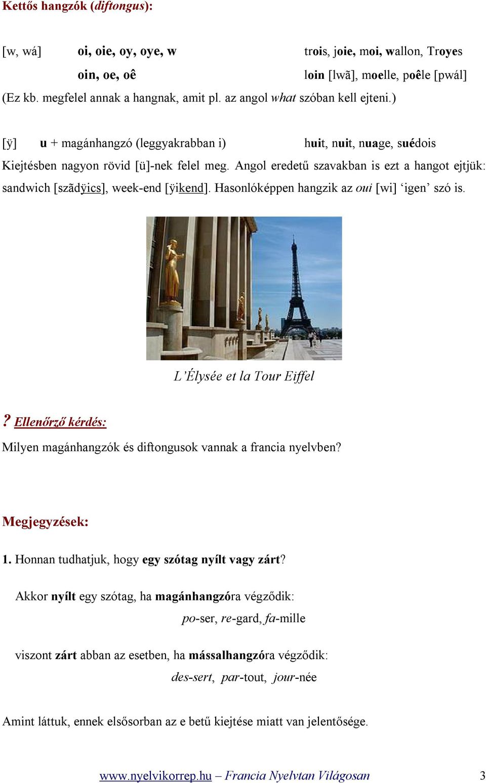 Angol eredetű szavakban is ezt a hangot ejtjük: sandwich [szãdÿics], week-end [ÿikend]. Hasonlóképpen hangzik az oui [wi] igen szó is. L Élysée et la Tour Eiffel?