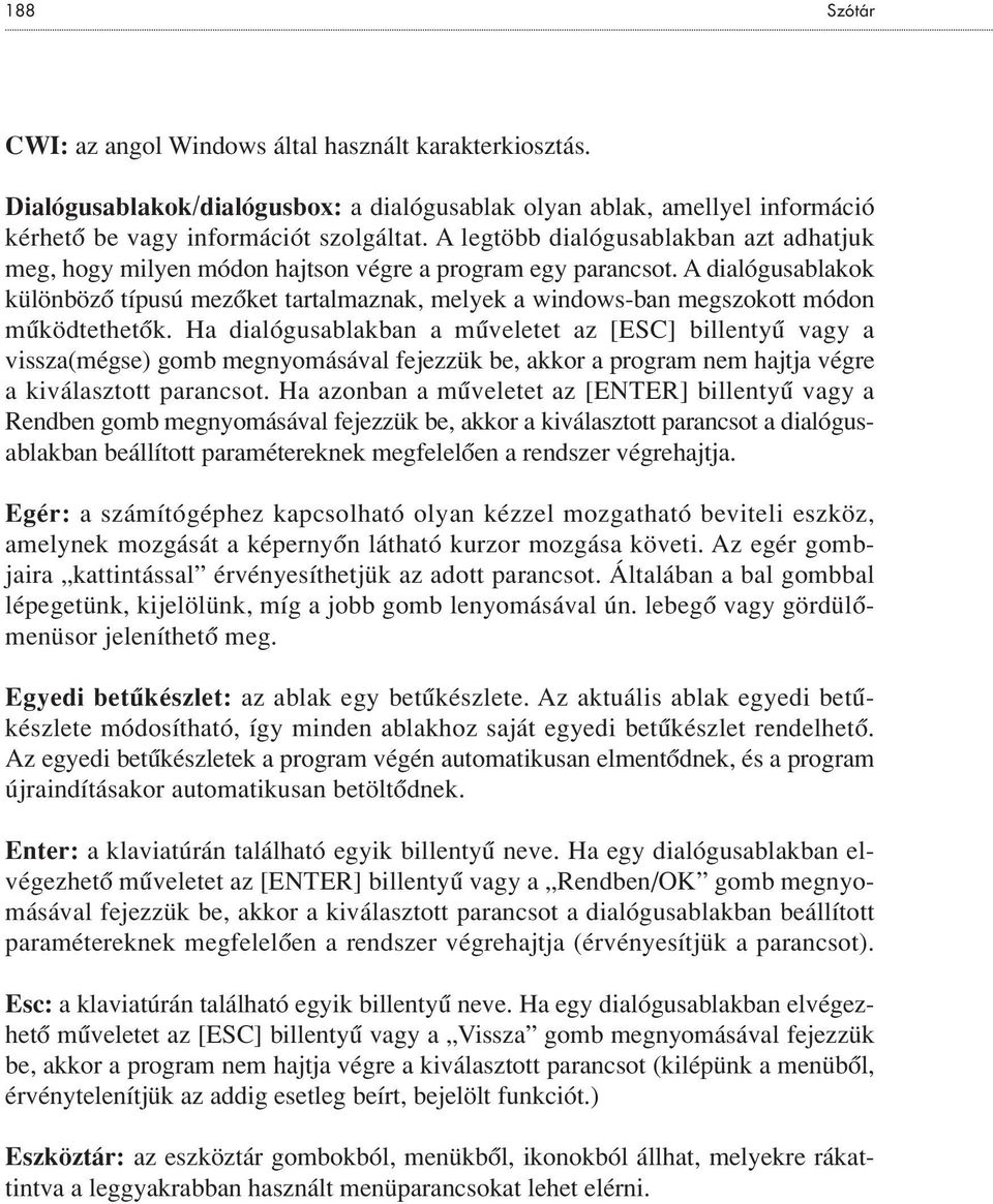 A dialógusablakok különbözô típusú mezôket tartalmaznak, melyek a windows-ban megszokott módon mûködtethetôk.