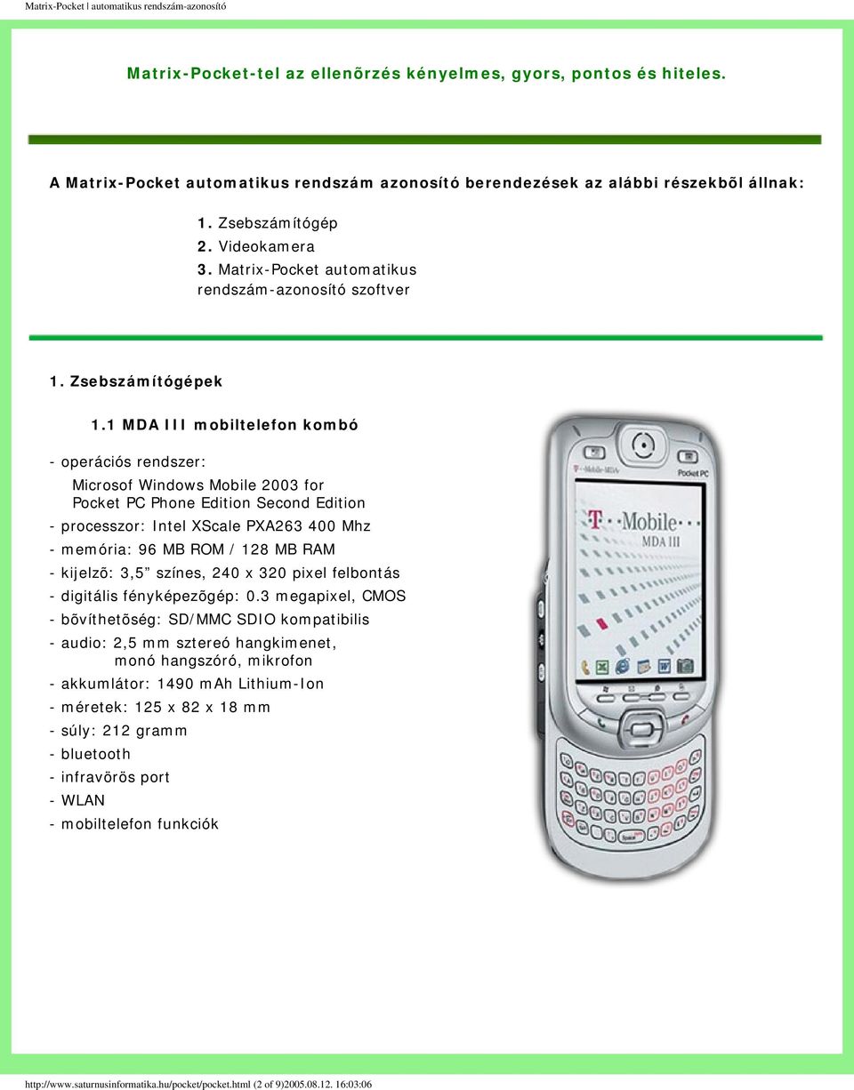 1 MDA III mobiltelefon kombó - operációs rendszer: Microsof Windows Mobile 2003 for Pocket PC Phone Edition Second Edition - processzor: Intel XScale PXA263 400 Mhz - memória: 96 MB ROM / 128 MB RAM