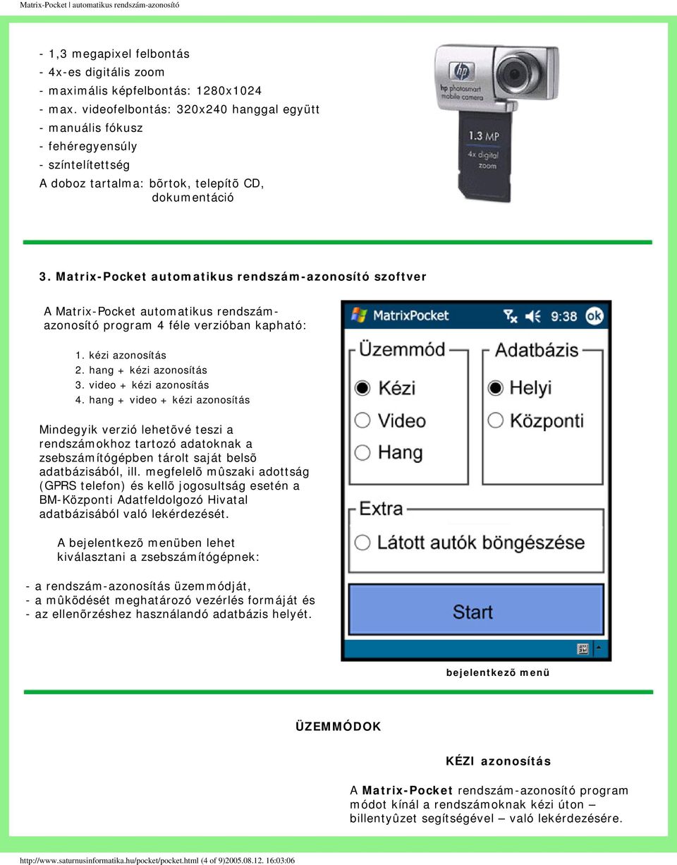 Matrix-Pocket automatikus rendszám-azonosító szoftver A Matrix-Pocket automatikus rendszámazonosító program 4 féle verzióban kapható: 1. kézi azonosítás 2. hang + kézi azonosítás 3.