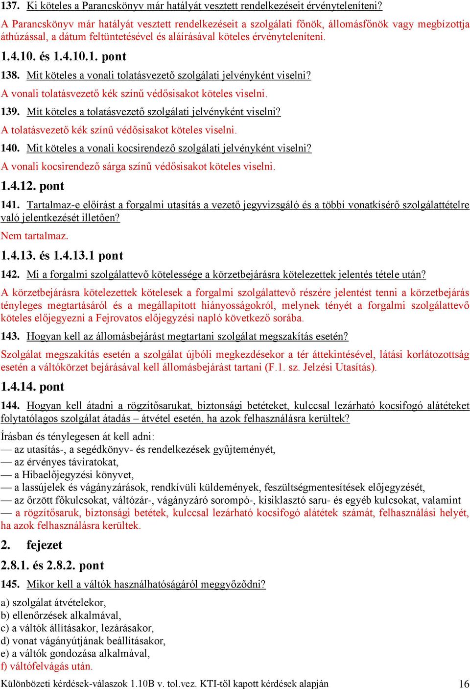 Mit köteles a vonali tolatásvezető szolgálati jelvényként viselni? A vonali tolatásvezető kék színű védősisakot köteles viselni. 139. Mit köteles a tolatásvezető szolgálati jelvényként viselni?