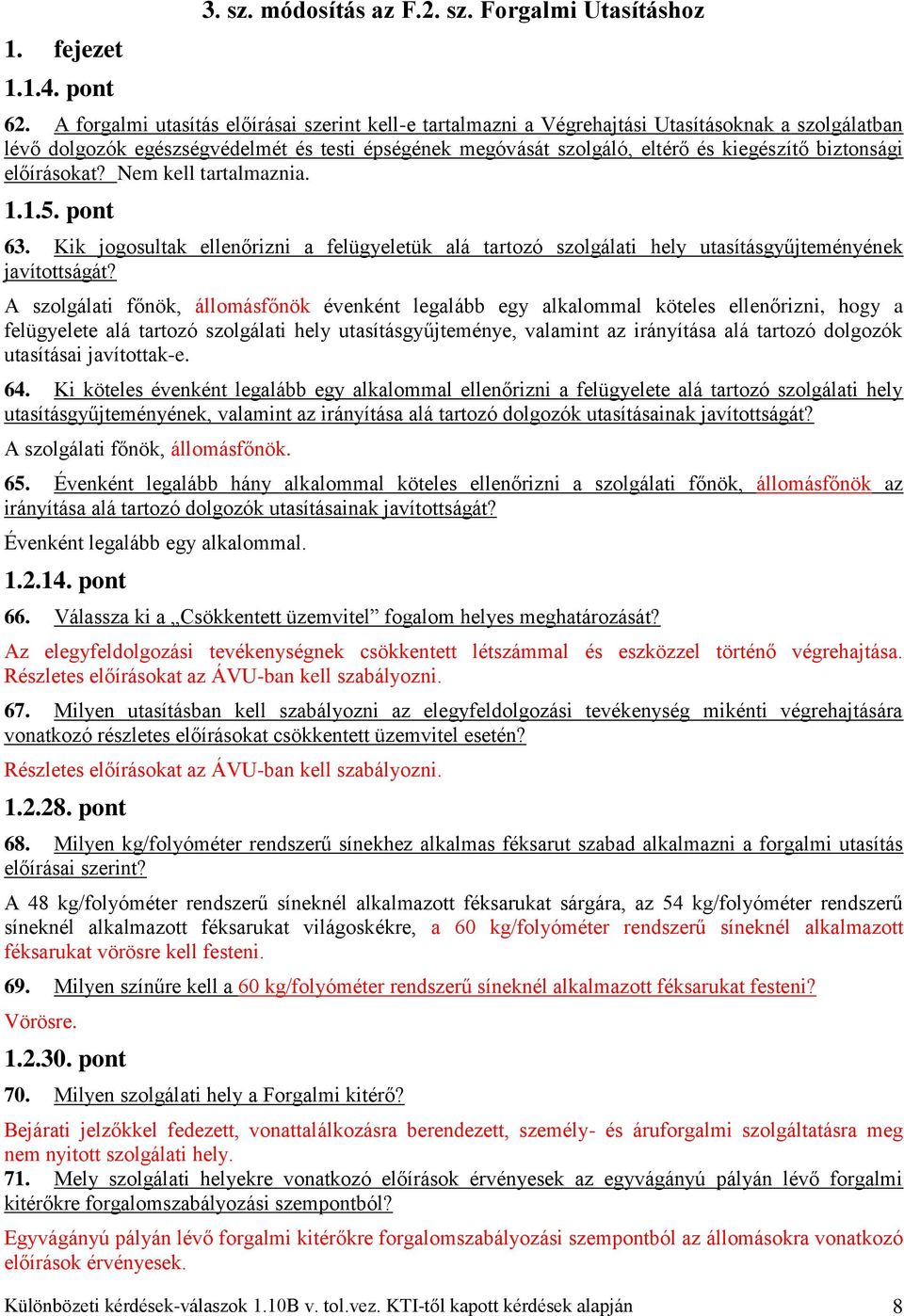 biztonsági előírásokat? Nem kell tartalmaznia. 1.1.5. pont 63. Kik jogosultak ellenőrizni a felügyeletük alá tartozó szolgálati hely utasításgyűjteményének javítottságát?