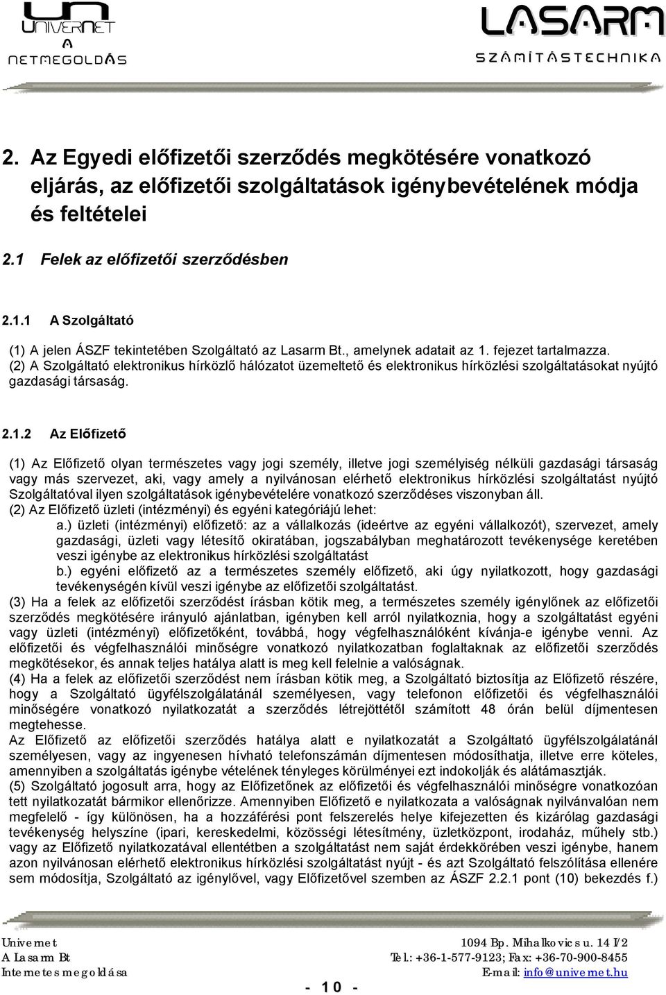 (2) A Szolgáltató elektronikus hírközlő hálózatot üzemeltető és elektronikus hírközlési szolgáltatásokat nyújtó gazdasági társaság. 2.1.