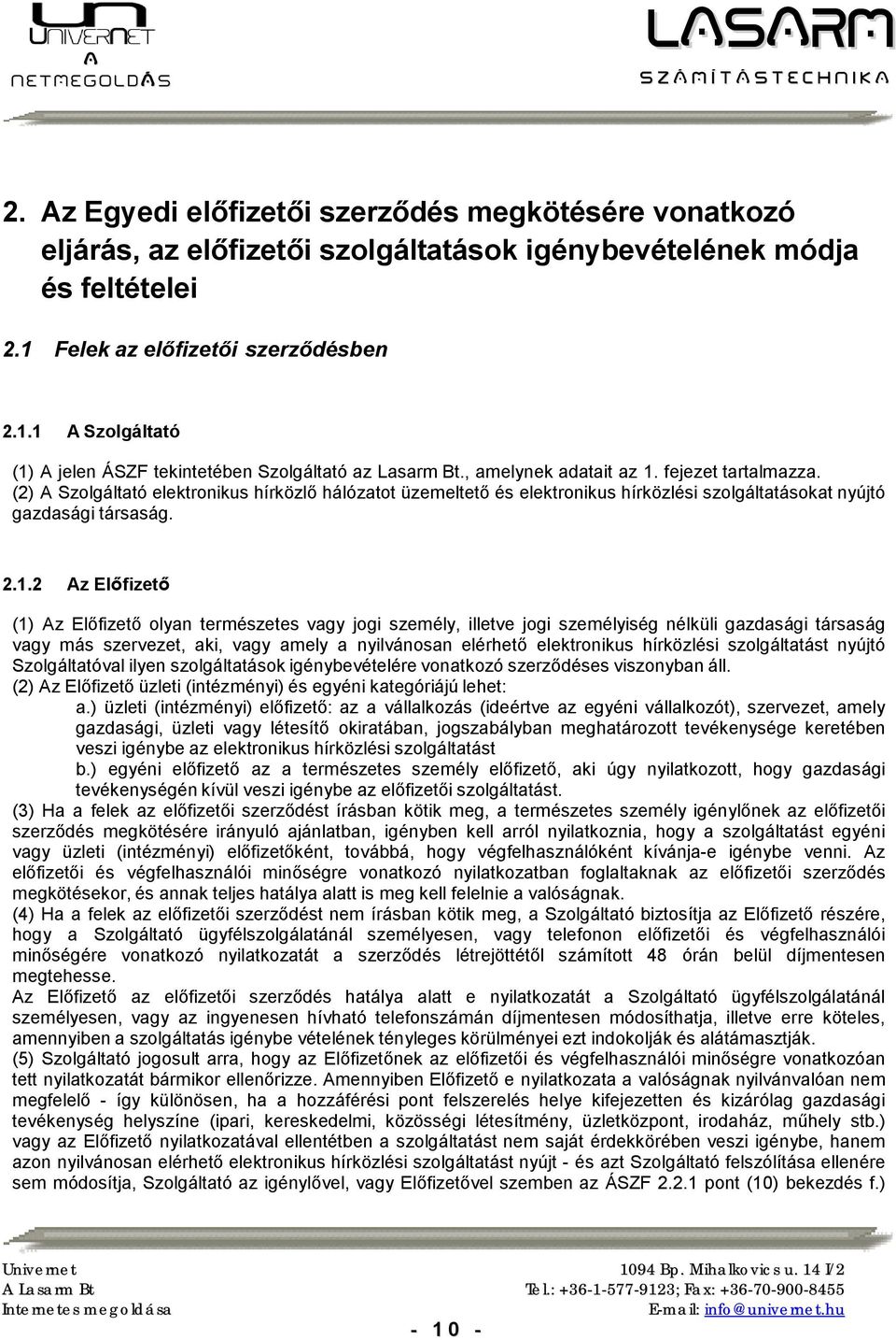 (2) A Szolgáltató elektronikus hírközlő hálózatot üzemeltető és elektronikus hírközlési szolgáltatásokat nyújtó gazdasági társaság. 2.1.