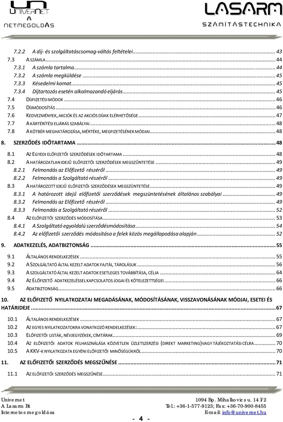 8 A KÖTBÉR MEGHATÁROZÁSA, MÉRTÉKE, MEGFIZETÉSÉNEK MÓDJAI... 48 8. SZERZŐDÉS IDŐTARTAMA... 48 8.1 AZ EGYEDI ELŐFIZETŐI SZERZŐDÉSEK IDŐTARTAMA... 48 8.2 A HATÁROZATLAN IDEJŰ ELŐFIZETŐI SZERZŐDÉSEK MEGSZŰNTETÉSE.