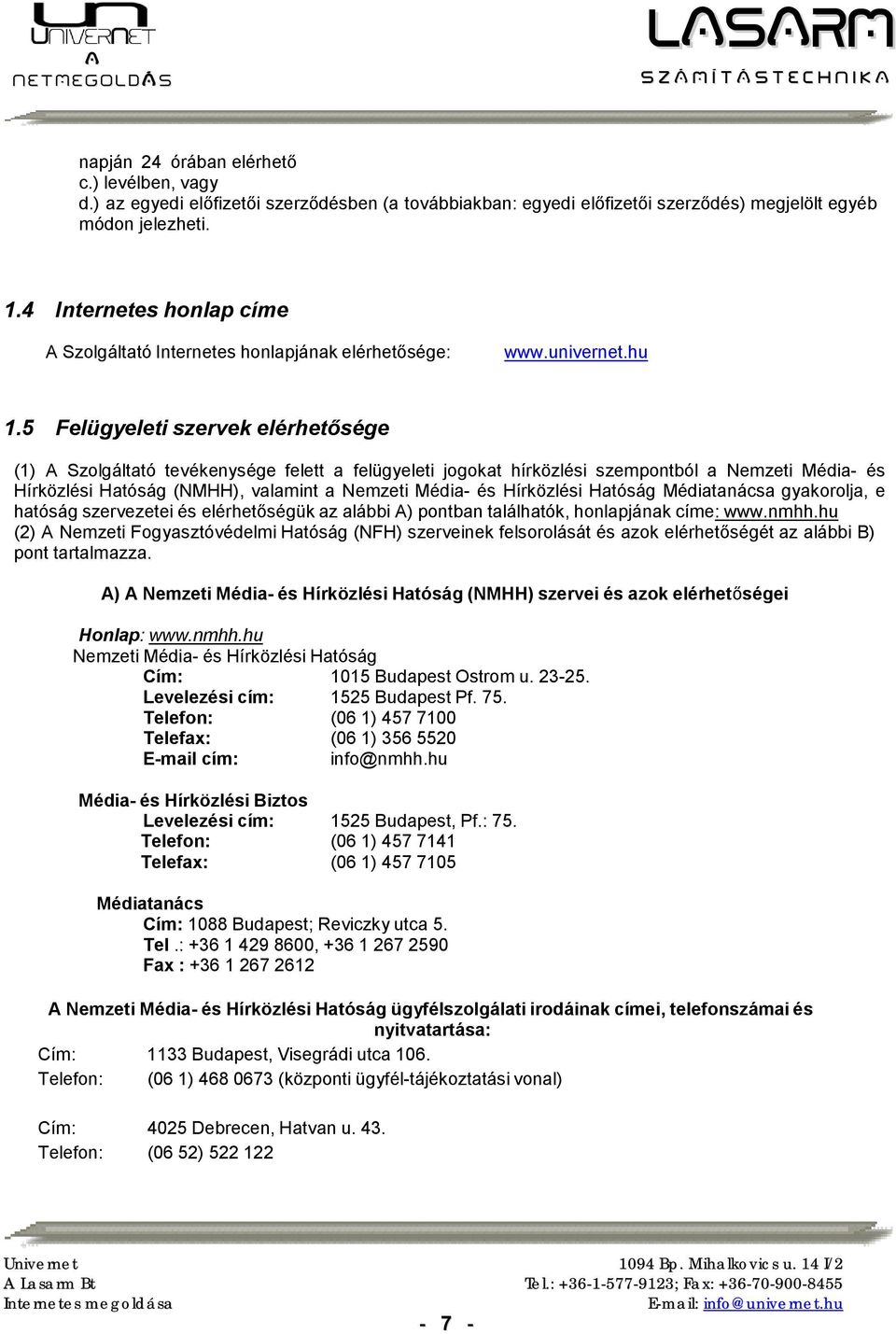 5 Felügyeleti szervek elérhetősége (1) A Szolgáltató tevékenysége felett a felügyeleti jogokat hírközlési szempontból a Nemzeti Média- és Hírközlési Hatóság (NMHH), valamint a Nemzeti Média- és