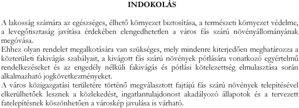 Ehhez olyan rendelet megalkotására van szükséges, mely mindenre kiterjedően meghatározza a közterületi fakivágás szabályait, a kivágott fás szárú növények pótlására vonatkozó egyértelmű