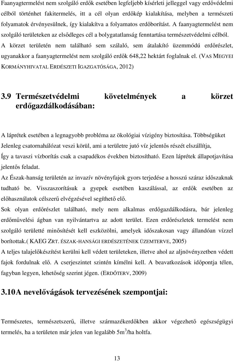 A körzet területén nem található sem szálaló, sem átalakító üzemmódú erdőrészlet, ugyanakkor a faanyagtermelést nem szolgáló erdők 648,22 hektárt foglalnak el.