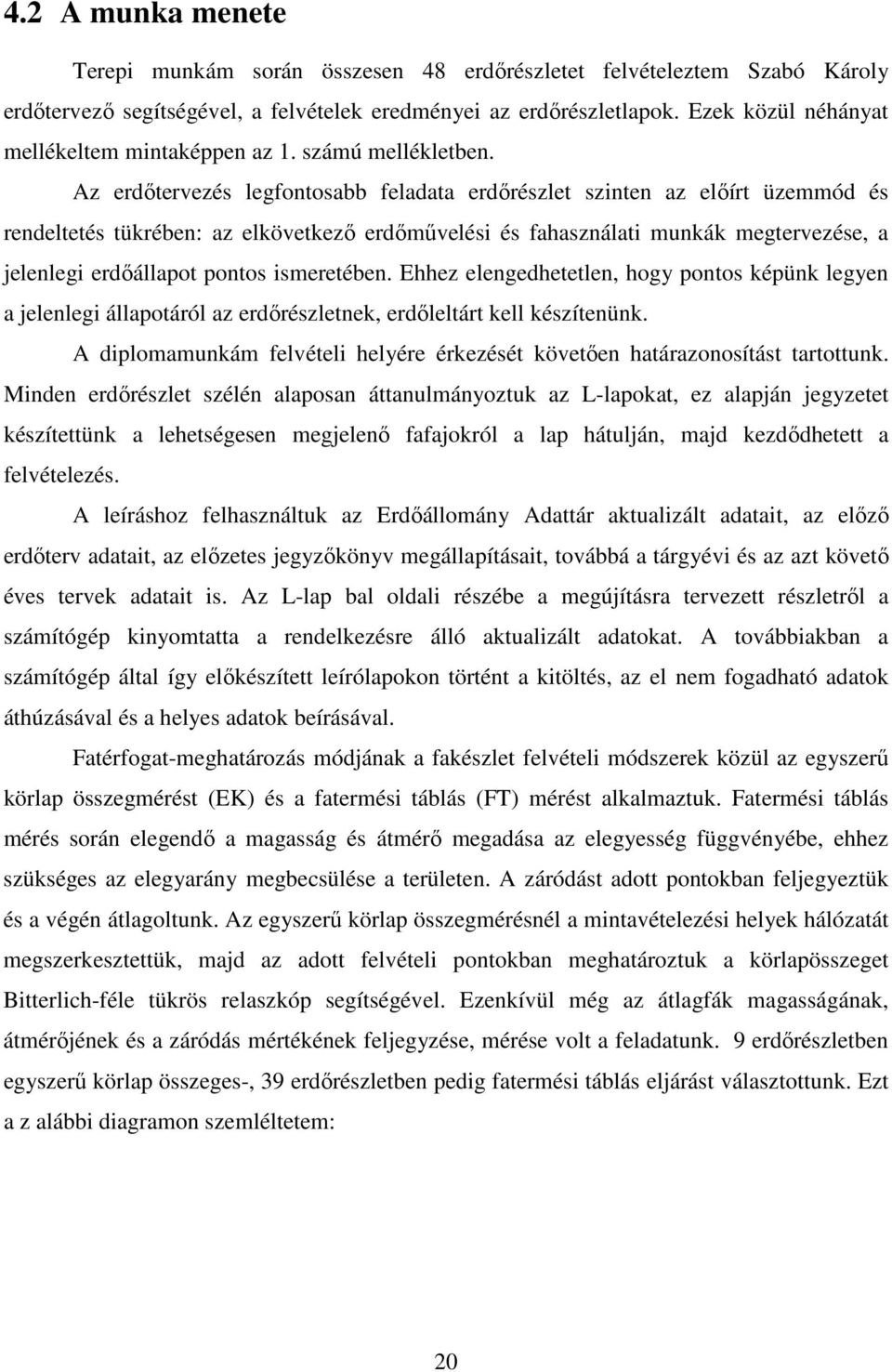 Az erdőtervezés legfontosabb feladata erdőrészlet szinten az előírt üzemmód és rendeltetés tükrében: az elkövetkező erdőművelési és fahasználati munkák megtervezése, a jelenlegi erdőállapot pontos