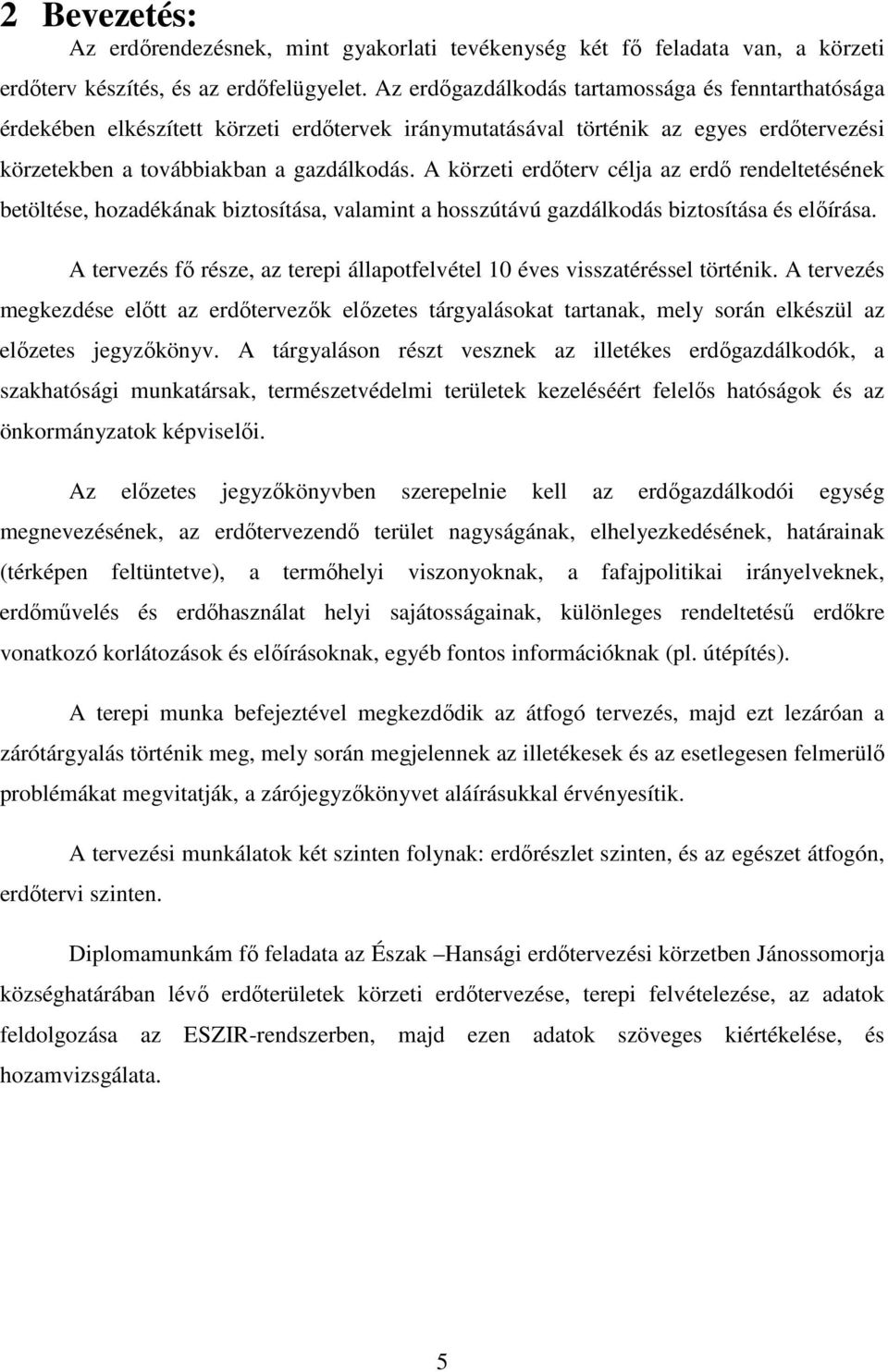 A körzeti erdőterv célja az erdő rendeltetésének betöltése, hozadékának biztosítása, valamint a hosszútávú gazdálkodás biztosítása és előírása.