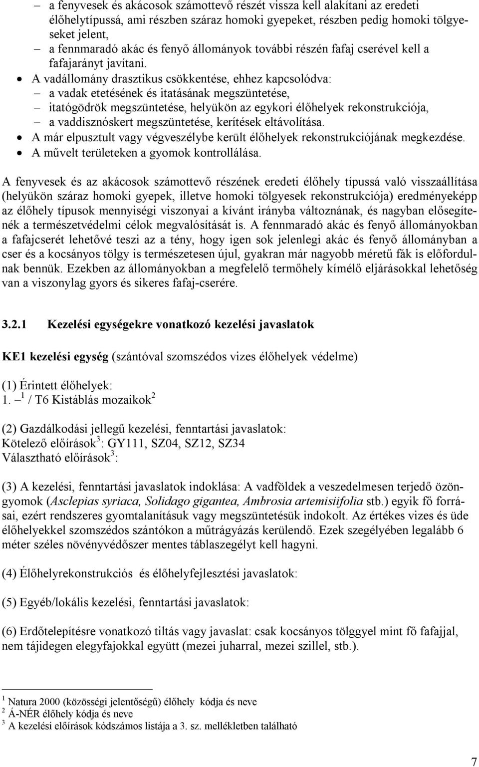 A vadállomány drasztikus csökkentése, ehhez kapcsolódva: a vadak etetésének és itatásának megszüntetése, itatógödrök megszüntetése, helyükön az egykori élőhelyek rekonstrukciója, a vaddisznóskert