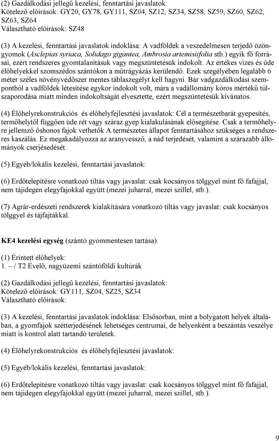 ) egyik fő forrásai, ezért rendszeres gyomtalanításuk vagy megszüntetésük indokolt. Az értékes vizes és üde élőhelyekkel szomszédos szántókon a műtrágyázás kerülendő.