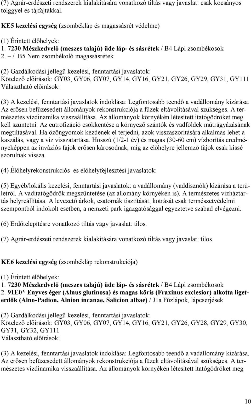 / B5 Nem zsombékoló magassásrétek (2) Gazdálkodási jellegű kezelési, fenntartási javaslatok: Kötelező előírások: GY03, GY06, GY07, GY14, GY16, GY21, GY26, GY29, GY31, GY111 Választható előírások: (3)