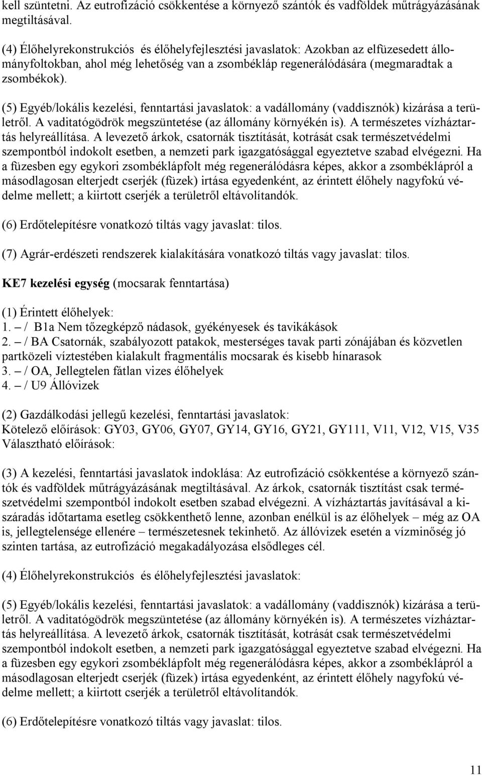 (5) Egyéb/lokális kezelési, fenntartási javaslatok: a vadállomány (vaddisznók) kizárása a területről. A vaditatógödrök megszüntetése (az állomány környékén is).