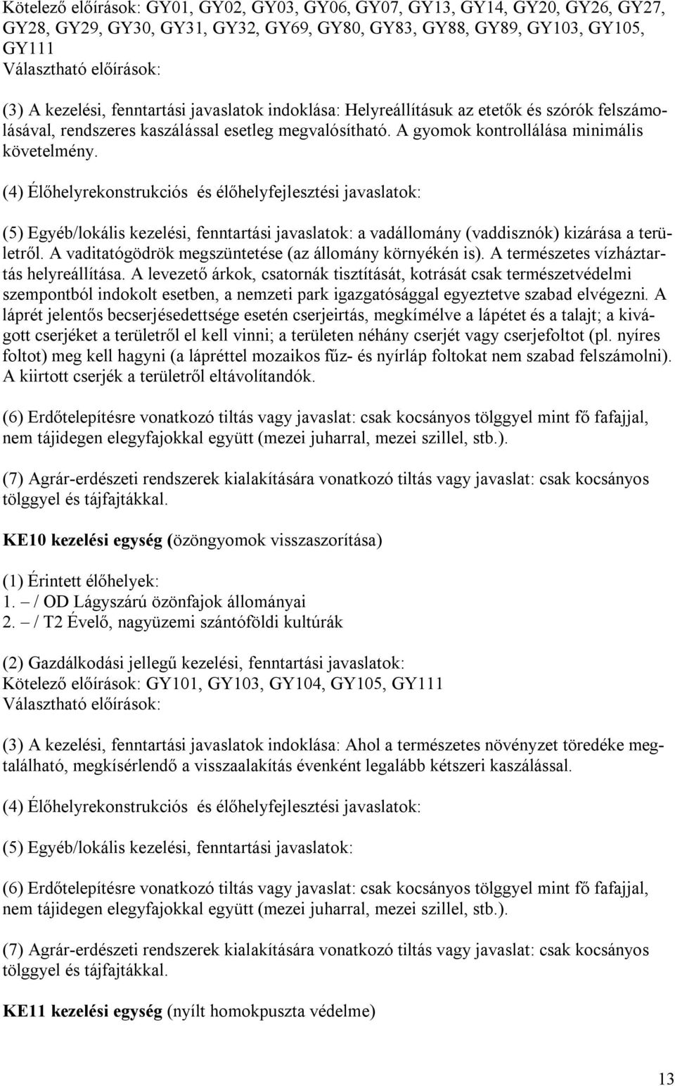 (4) Élőhelyrekonstrukciós és élőhelyfejlesztési javaslatok: (5) Egyéb/lokális kezelési, fenntartási javaslatok: a vadállomány (vaddisznók) kizárása a területről.