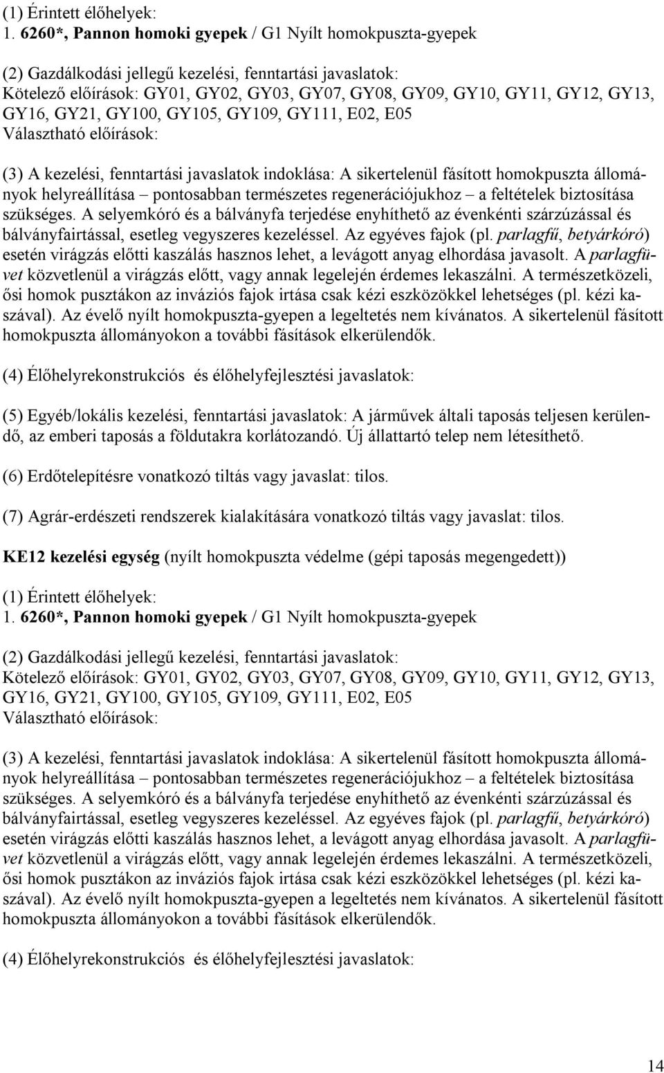 GY16, GY21, GY100, GY105, GY109, GY111, E02, E05 Választható előírások: (3) A kezelési, fenntartási javaslatok indoklása: A sikertelenül fásított homokpuszta állományok helyreállítása pontosabban