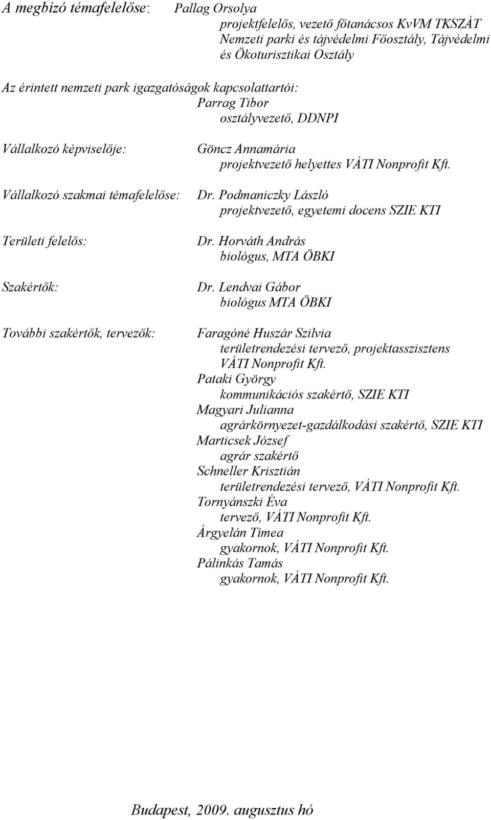 helyettes VÁTI Nonprofit Kft. Dr. Podmaniczky László projektvezető, egyetemi docens SZIE KTI Dr. Horváth András biológus, MTA ÖBKI Dr.