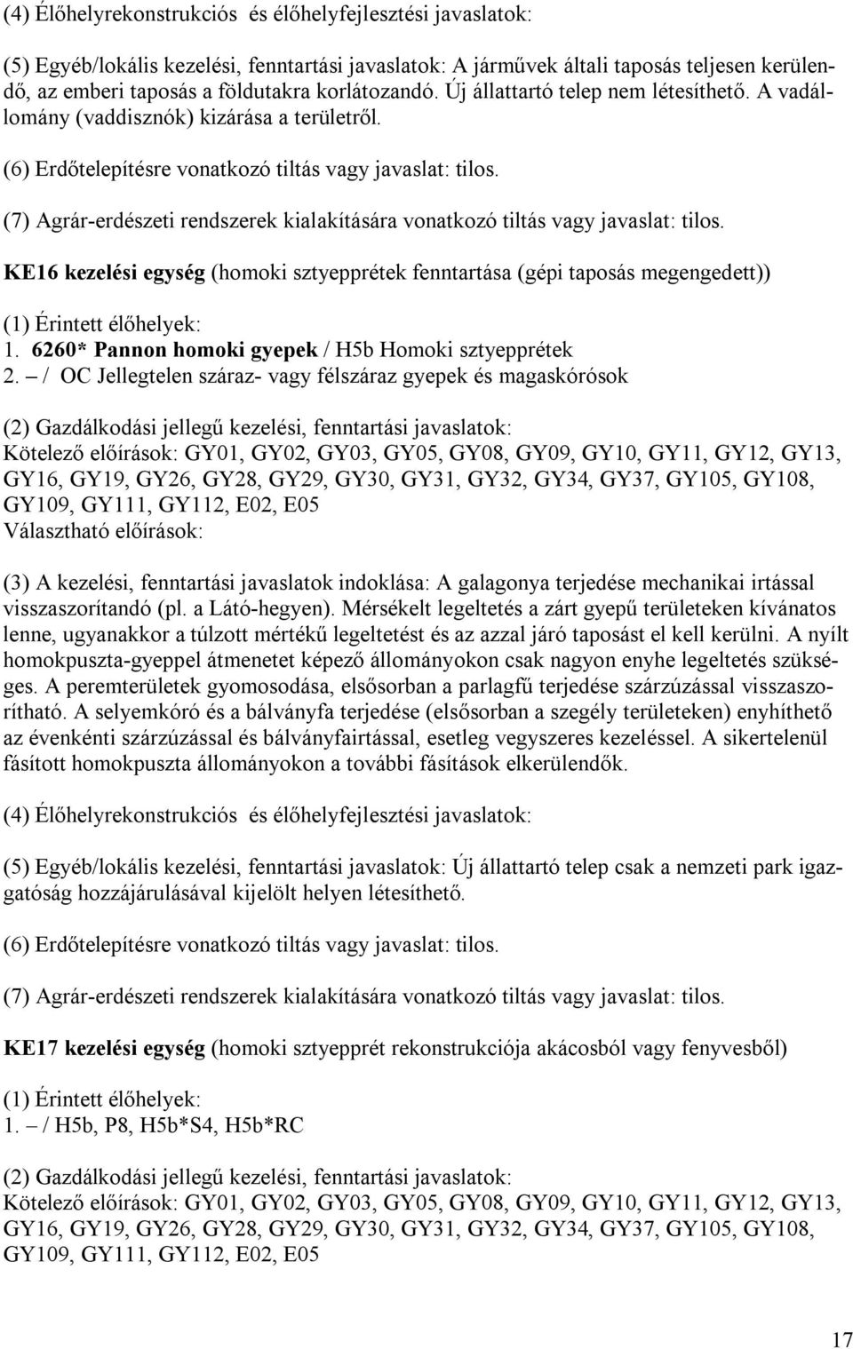(7) Agrár-erdészeti rendszerek kialakítására vonatkozó tiltás vagy javaslat: tilos. KE16 kezelési egység (homoki sztyepprétek fenntartása (gépi taposás megengedett)) (1) Érintett élőhelyek: 1.