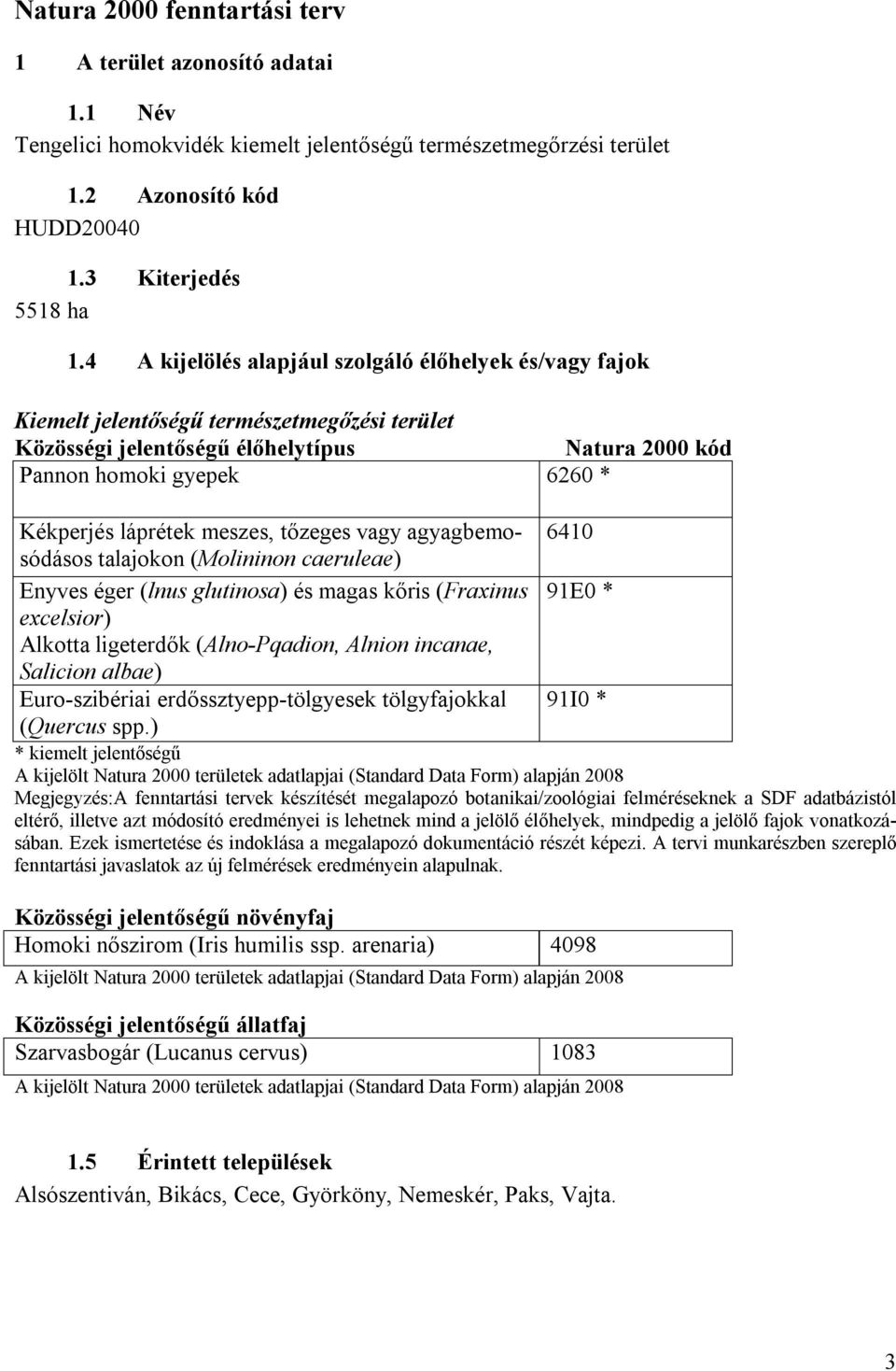 meszes, tőzeges vagy agyagbemosódásos talajokon (Molininon caeruleae) 6410 Enyves éger (lnus glutinosa) és magas kőris (Fraxinus 91E0 * excelsior) Alkotta ligeterdők (Alno-Pqadion, Alnion incanae,