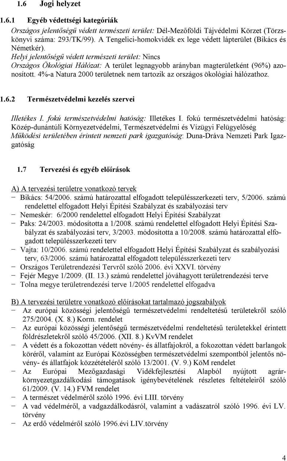 Helyi jelentőségű védett természeti terület: Nincs Országos Ökológiai Hálózat: A terület legnagyobb arányban magterületként (96%) azonosított.