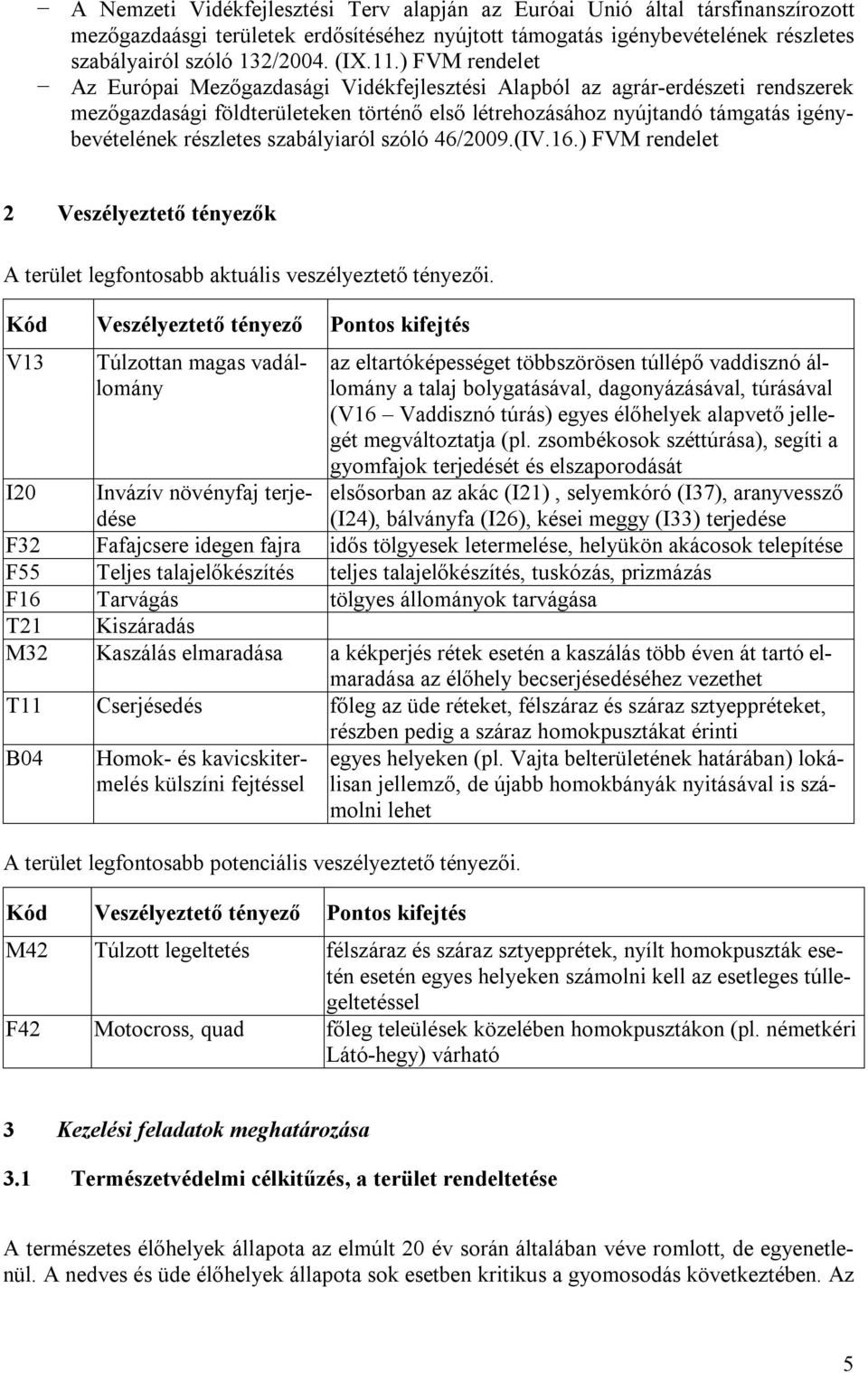 szabályiaról szóló 46/2009.(IV.16.) FVM rendelet 2 Veszélyeztető tényezők A terület legfontosabb aktuális veszélyeztető tényezői.