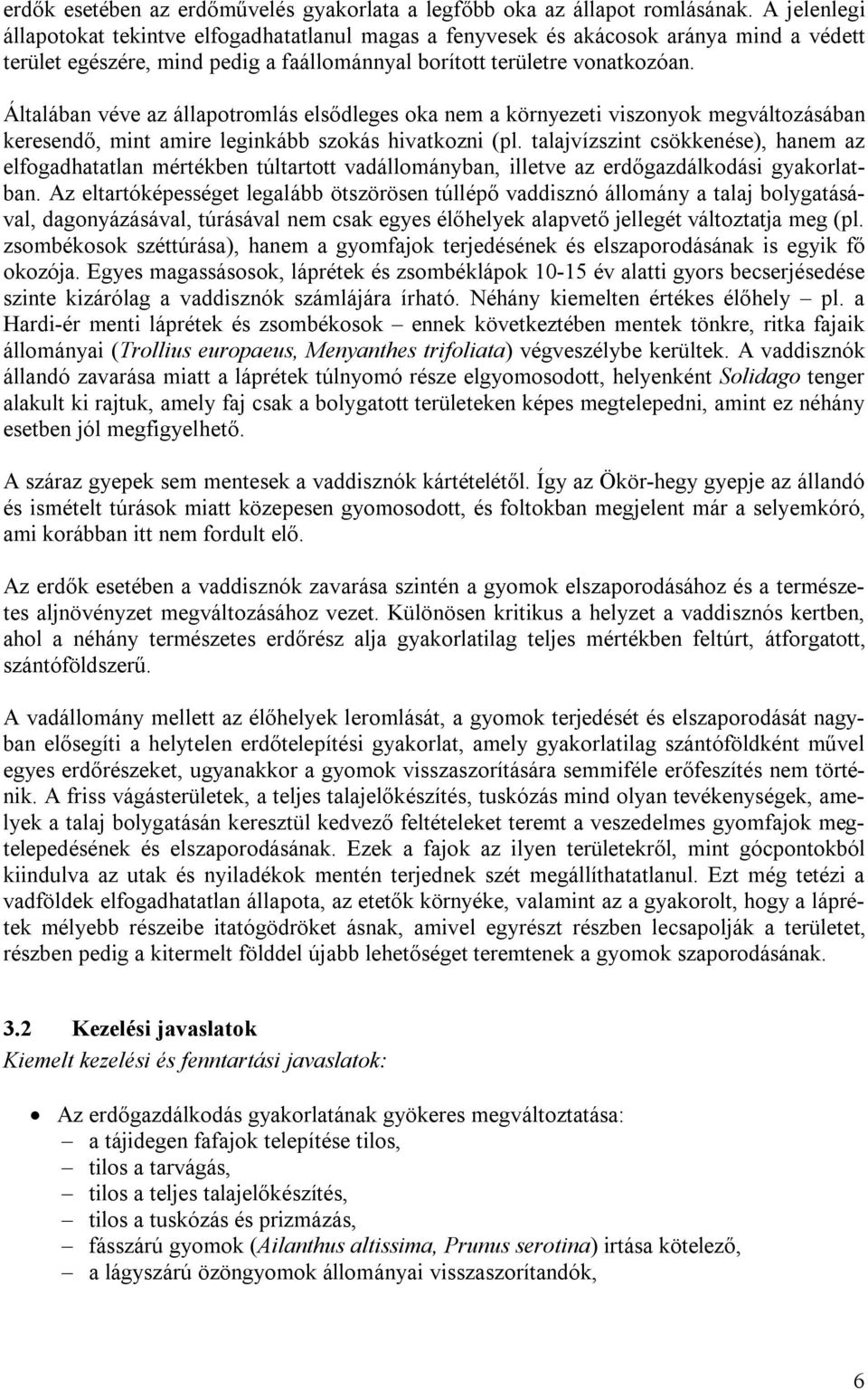 Általában véve az állapotromlás elsődleges oka nem a környezeti viszonyok megváltozásában keresendő, mint amire leginkább szokás hivatkozni (pl.