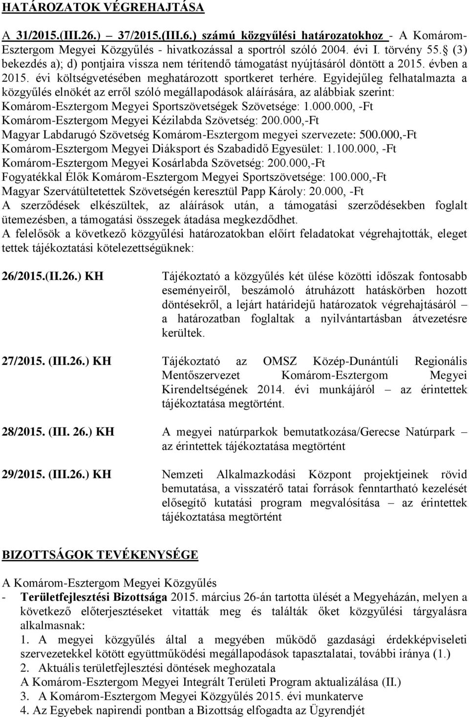 Egyidejűleg felhatalmazta a közgyűlés elnökét az erről szóló megállapodások aláírására, az alábbiak szerint: Komárom-Esztergom Megyei Sportszövetségek Szövetsége: 1.000.