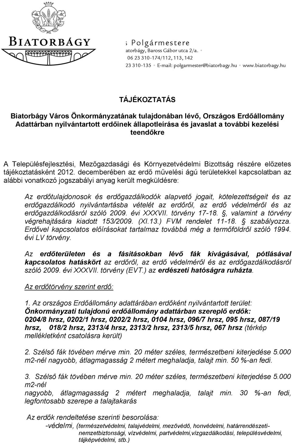 hu TÁJÉKOZTATÁS Biatorbágy Város Önmányzatának tulajdonában lévő, Országos Erdőállomány Adattárban nyilvántartott erdőinek állapotleírása és javaslat a további kezelési teendőkre A