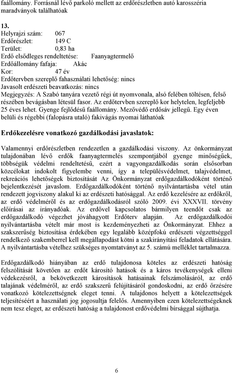erdészeti beavatkozás: nincs Megjegyzés: A Szabó tanyára vezető régi út nyomvonala, alsó felében töltésen, felső részében bevágásban létesül fasor.
