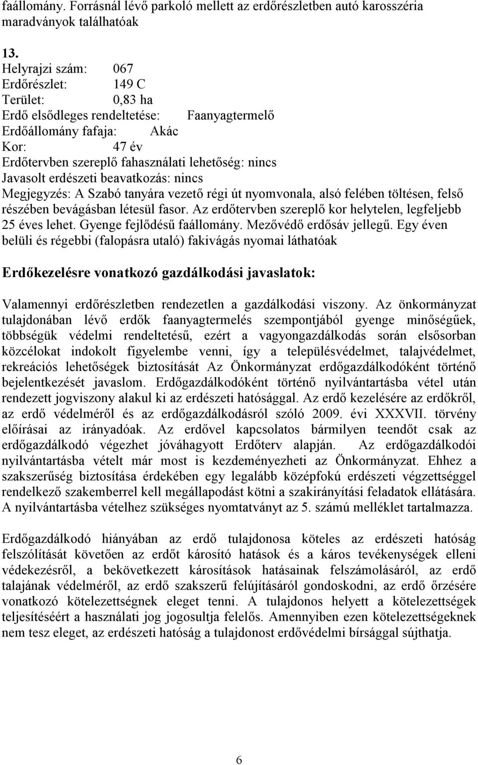 erdészeti beavatkozás: nincs Megjegyzés: A Szabó tanyára vezető régi út nyomvonala, alsó felében töltésen, felső részében bevágásban létesül fasor.