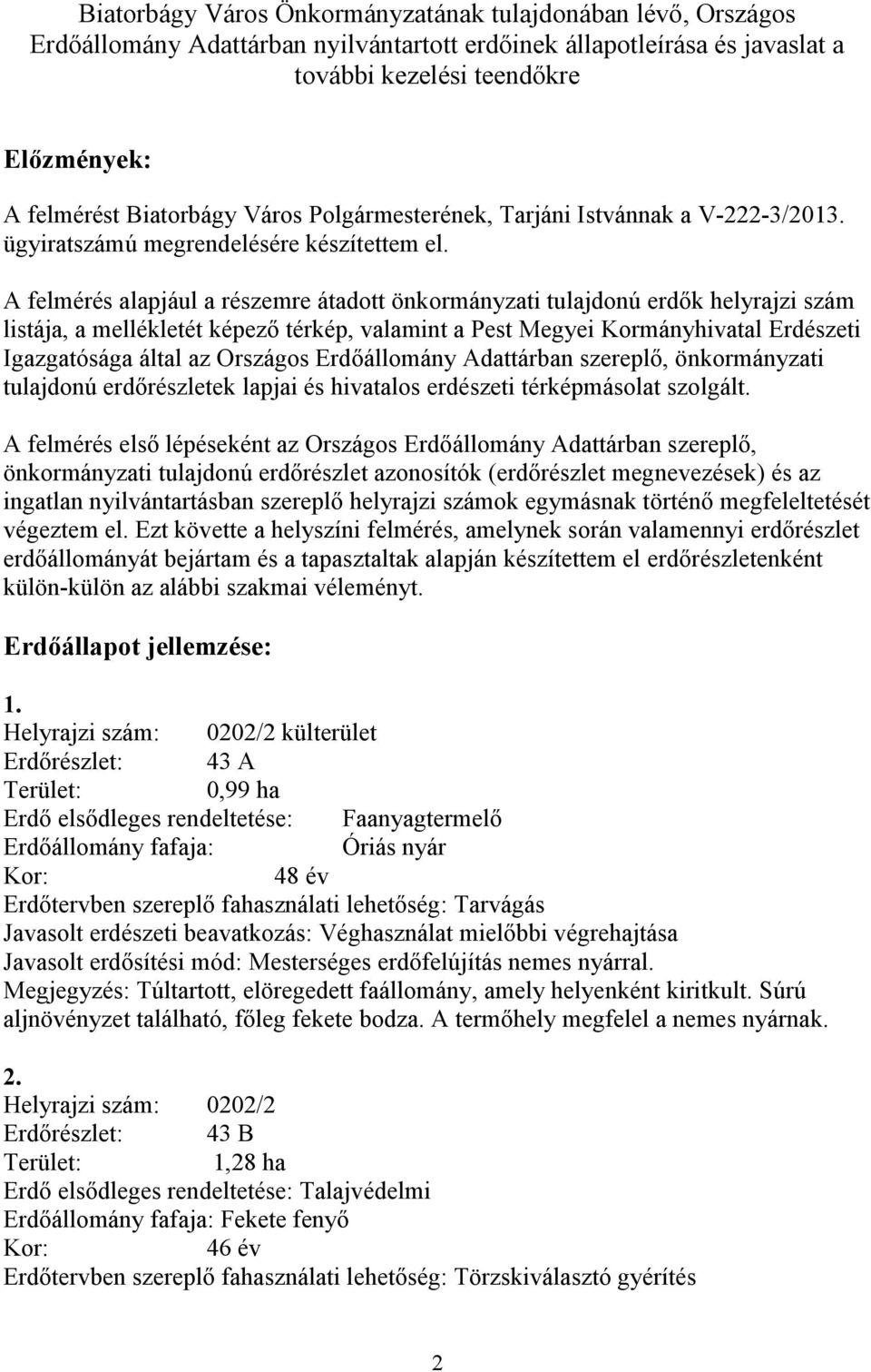 A felmérés alapjául a részemre átadott önmányzati tulajdonú erdők helyrajzi szám listája, a mellékletét képező térkép, valamint a Pest Megyei Kormányhivatal Erdészeti Igazgatósága által az Országos