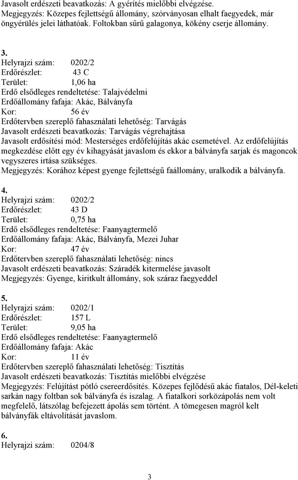 Helyrajzi szám: 0202/2 Erdőrészlet: 43 C Terület: 1,06 ha Erdő elsődleges rendeltetése: Talajvédelmi Erdőállomány fafaja: Akác, Bálványfa Kor: 56 év Erdőtervben szereplő fahasználati lehetőség:
