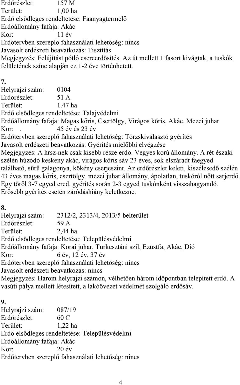 Helyrajzi szám: 0104 Erdőrészlet: 51 A Terület: 1.47 ha Erdő elsődleges rendeltetése: Talajvédelmi Erdőállomány fafaja: Magas kőris, Csertölgy, Virágos kőris, Akác, Mezei juhar Kor:.