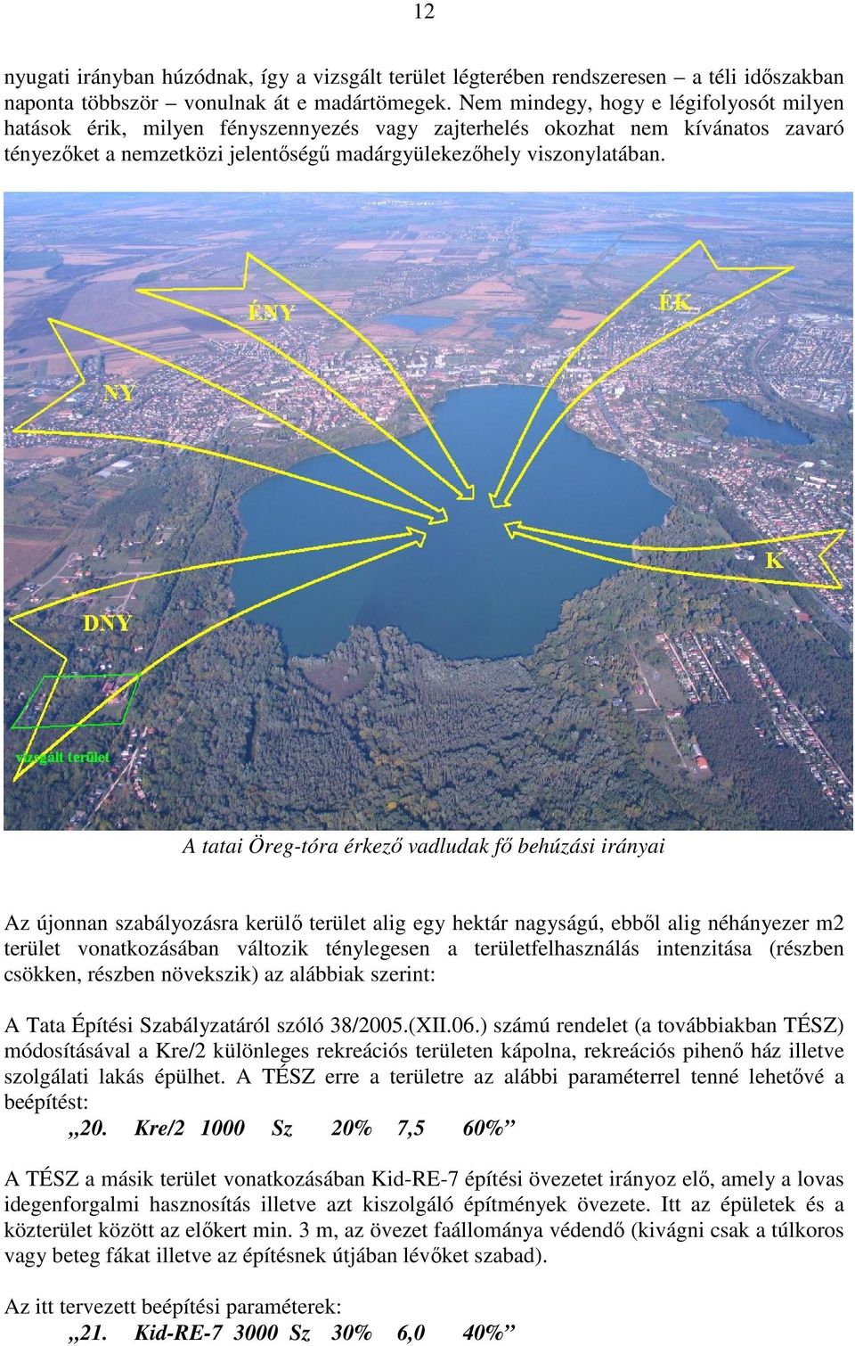 A tatai Öreg-tóra érkező vadludak fő behúzási irányai Az újonnan szabályozásra kerülő terület alig egy hektár nagyságú, ebből alig néhányezer m2 terület vonatkozásában változik ténylegesen a