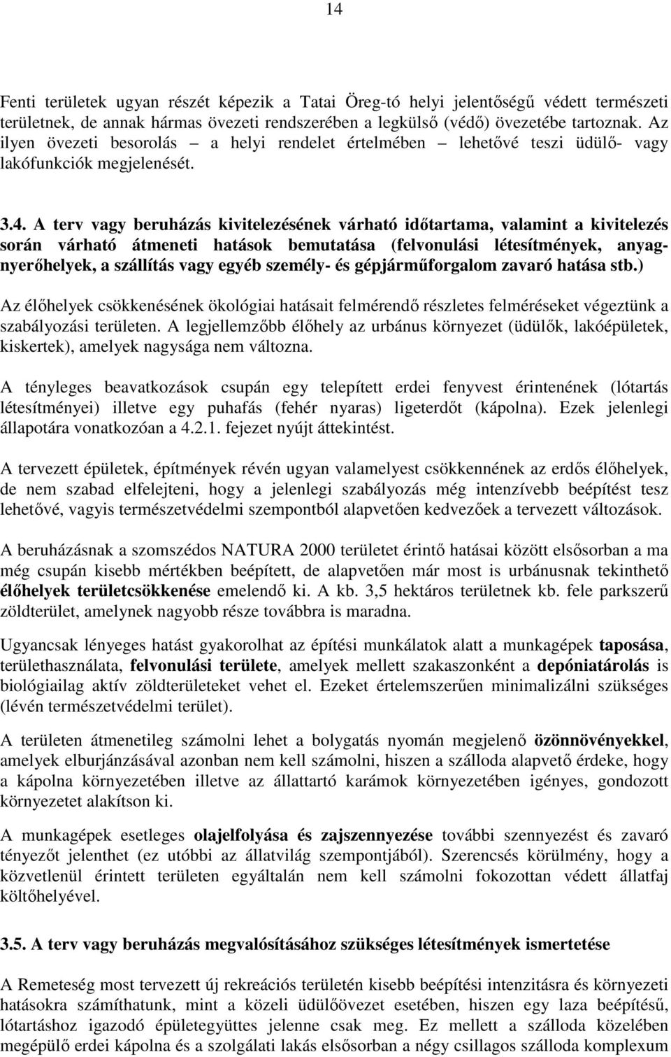 A terv vagy beruházás kivitelezésének várható időtartama, valamint a kivitelezés során várható átmeneti hatások bemutatása (felvonulási létesítmények, anyagnyerőhelyek, a szállítás vagy egyéb