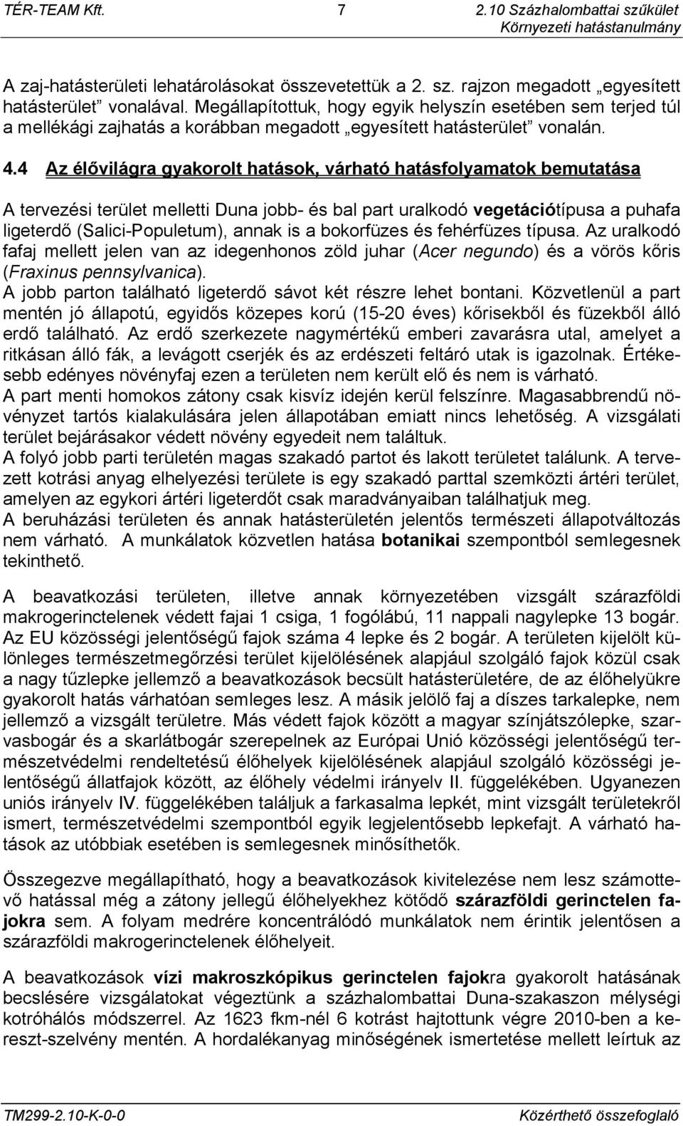 4 Az élővilágra gyakorolt hatások, várható hatásfolyamatok bemutatása A tervezési terület melletti Duna jobb- és bal part uralkodó vegetációtípusa a puhafa ligeterdő (Salici-Populetum), annak is a