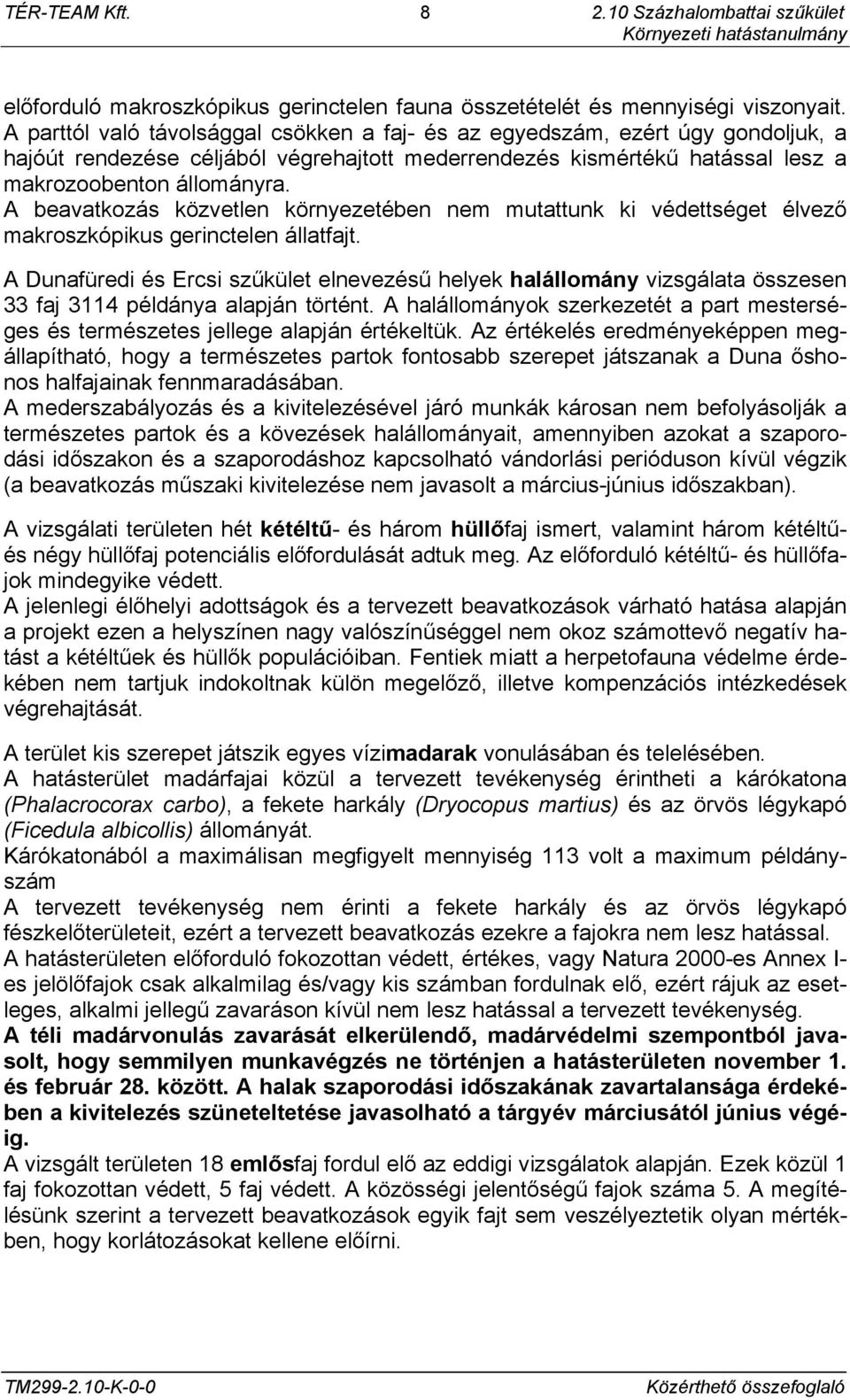 A beavatkozás közvetlen környezetében nem mutattunk ki védettséget élvező makroszkópikus gerinctelen állatfajt.