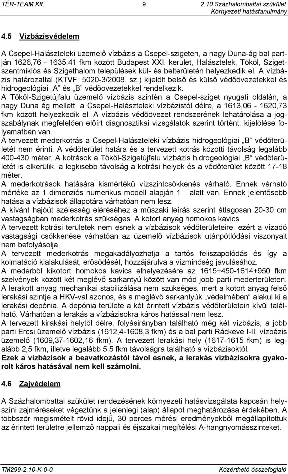 ) kijelölt belső és külső védőövezetekkel és hidrogeológiai A és B védőövezetekkel rendelkezik.