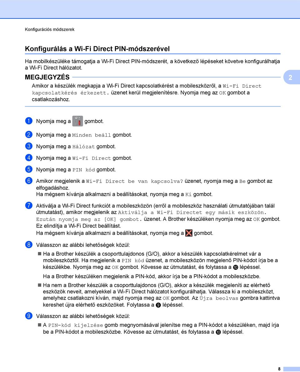 2 a Nyomja meg a gombot. b Nyomja meg a Minden beáll gombot. c Nyomja meg a Hálózat gombot. d Nyomja meg a Wi-Fi Direct gombot. e Nyomja meg a PIN kód gombot.